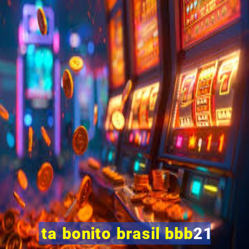 ta bonito brasil bbb21